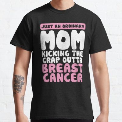 Ordinary Mom Kicking Crap Outta Breast Cancer Quote Funny Classic T-Shirt RB2812 product Offical Breast Cancer Merch