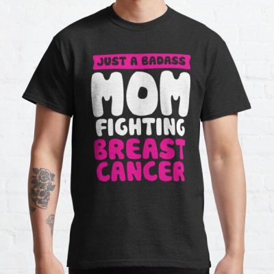 Badass Mom Fighting Breast Cancer Quote Funny Gift Classic T-Shirt RB2812 product Offical Breast Cancer Merch