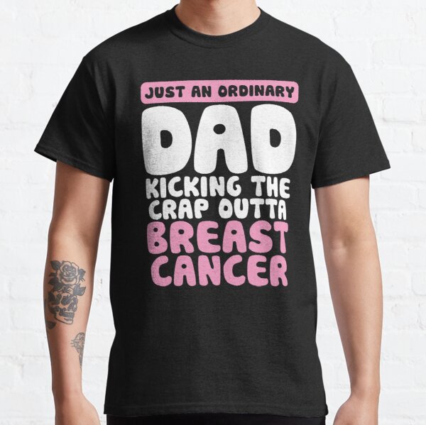 Ordinary Dad Kicking Crap Outta Breast Cancer Quote Funny Classic T-Shirt RB2812 product Offical Breast Cancer Merch