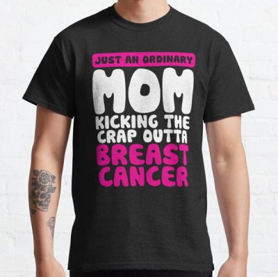 Ordinary Mom Kicking Crap Outta Breast Cancer Quote Funny Classic T-Shirt RB2812 product Offical Breast Cancer Merch