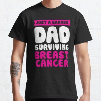 Badass Dad Surviving Breast Cancer Quote Funny Gift Classic T-Shirt RB2812 product Offical Breast Cancer Merch