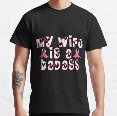 My Wife Is A Badass Breast Cancer Classic T-Shirt RB2812 product Offical Breast Cancer Merch
