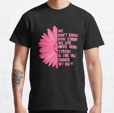 We Dont Know How Strong Breast Cancer Awareness Classic T-Shirt RB2812 product Offical Breast Cancer Merch