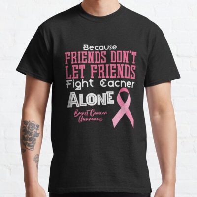 Because Friends Dont Breast Cancer Awareness Classic T-Shirt RB2812 product Offical Breast Cancer Merch