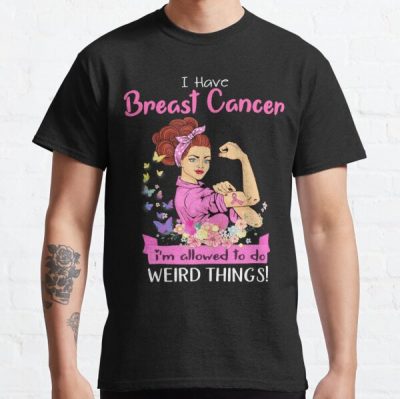 I Have Breast Cancer I'm Allowed To Do Weird Things Classic T-Shirt RB2812 product Offical Breast Cancer Merch