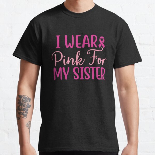 I Wear Pink For My Sister Breast Cancer Awareness Classic T-Shirt RB2812 product Offical Breast Cancer Merch