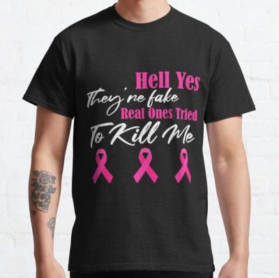 Hell Yes They Are Fake Real Ones Tried To Kill Me, breast cancer awareness, Gift For Wife Classic T-Shirt RB2812 product Offical Breast Cancer Merch