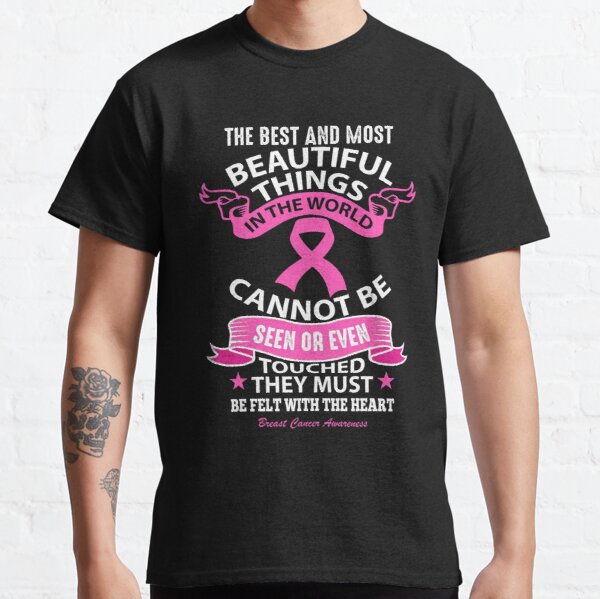 The Best and most beautiful things in the world cannot be seen or even touched, They Must be felt with the heart. Breast Cancer Awareness Quote Classic T-Shirt RB2812 product Offical Breast Cancer Merch