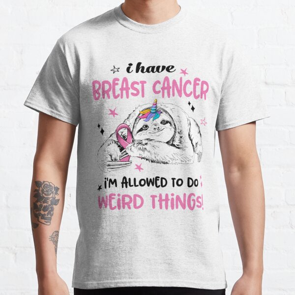 I have Breast Cancer i'm allowed to do Weird Things Classic T-Shirt RB2812 product Offical Breast Cancer Merch