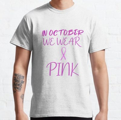 Pink In October we wear pink Breast Cancer Awareness Support, Design for women Classic T-Shirt RB2812 product Offical Breast Cancer Merch